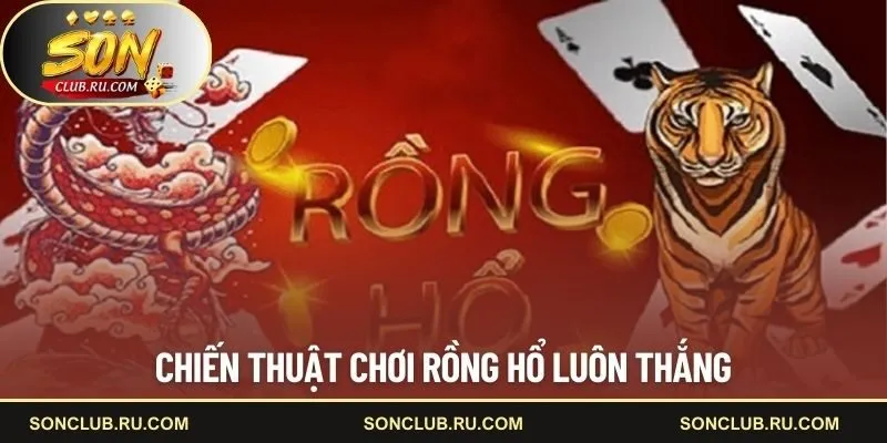 Chiến thuật chơi Rồng Hổ luôn thắng