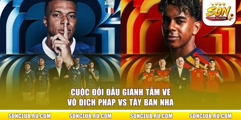 Cuộc đối đầu giành tấm vé vô địch Pháp vs Tây Ban Nha