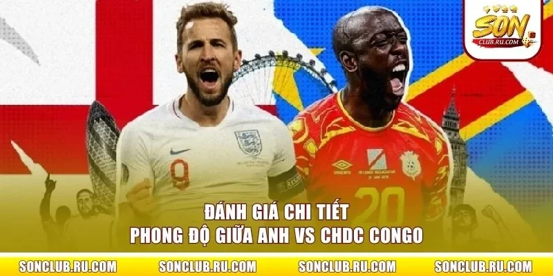 Đánh giá chi tiết phong độ giữa Anh vs CHDC Congo